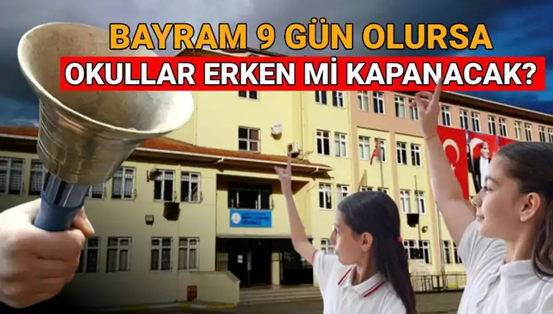 Okul Kalenderinde Değişiklik: Bayram Tatili 9 Gün Olursa Okullar Erken Kapanacak mı?