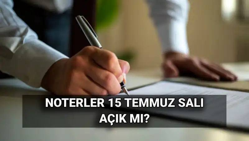 15 Temmuz’da Noterler Açık mı? Yılın En Önemli Tatilinde Bilmeniz Gerekenler