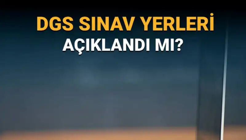 2025 DGS Sınav Yerleri Ne Zaman Açıklanacak? İşte Bilmeniz Gerekenler!