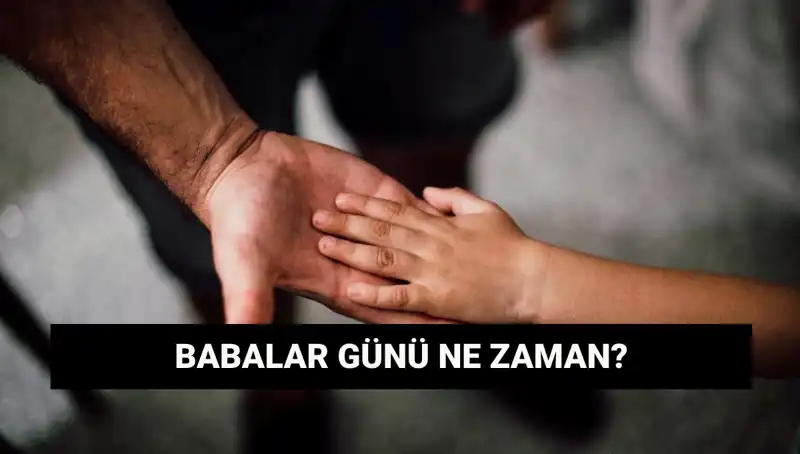 Babalar Günü 2025'te Ne Zaman? Tarihçesi ve Önemi Hakkında Bilgiler
