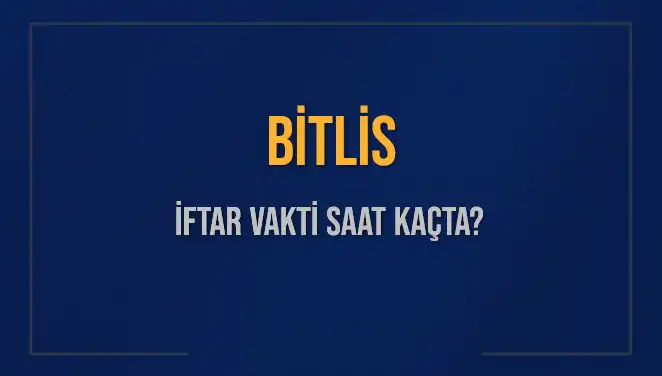 Bitlis İftar Saati: Bugün Ne Zaman Ezan okunuyor?