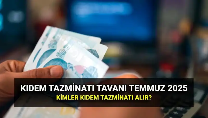 2025'te Kıdem Tazminatı Tavanı Ne Kadar? İşte Yeni Zamlı Tutar!