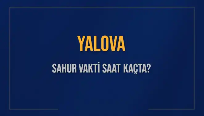 Yalova’da Sahur Vakti: İmsak Saatleri ve Kalan Süre!