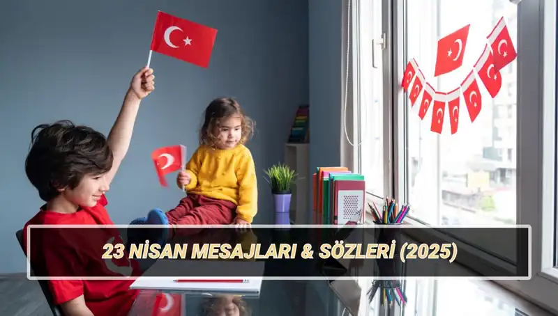 23 Nisan 2025: Anlam Dolu Mesajlar ve Sözlerle Çocuk Bayramı'na Merhaba!